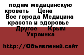 подам медицинскую кровать! › Цена ­ 27 000 - Все города Медицина, красота и здоровье » Другое   . Крым,Украинка